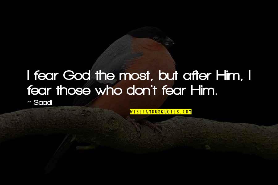 Don't Fear God Quotes By Saadi: I fear God the most, but after Him,