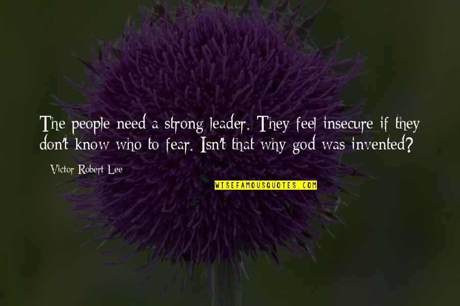 Don't Fear God Quotes By Victor Robert Lee: The people need a strong leader. They feel