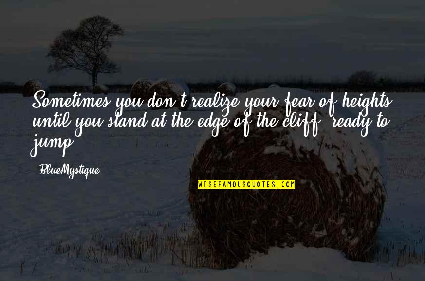 Don't Fear My Love Quotes By BlueMystique: Sometimes you don't realize your fear of heights Don't Fear My Love Quotes By BlueMystique: Sometimes you don't realize your fear of heights