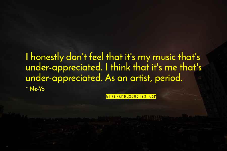 Don't Feel Appreciated Quotes By Ne-Yo: I honestly don't feel that it's my music