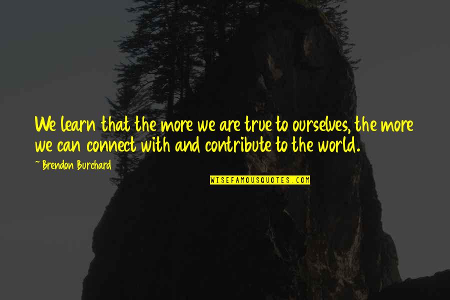 Dont Feel Entitled Quotes By Brendon Burchard: We learn that the more we are true