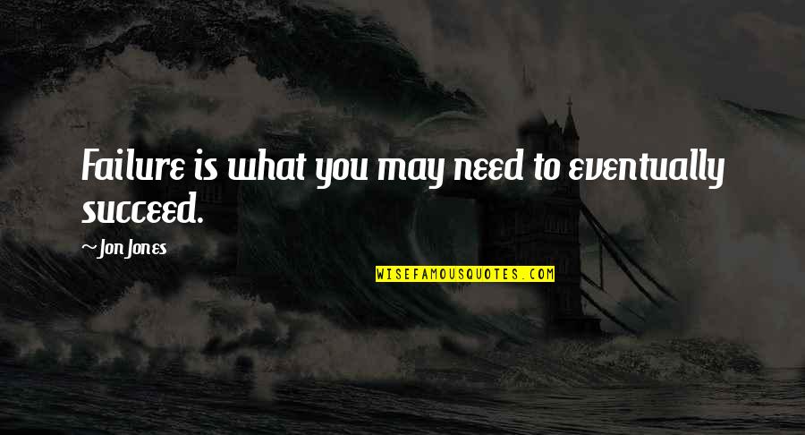 Don't Feel Good Enough Quotes By Jon Jones: Failure is what you may need to eventually