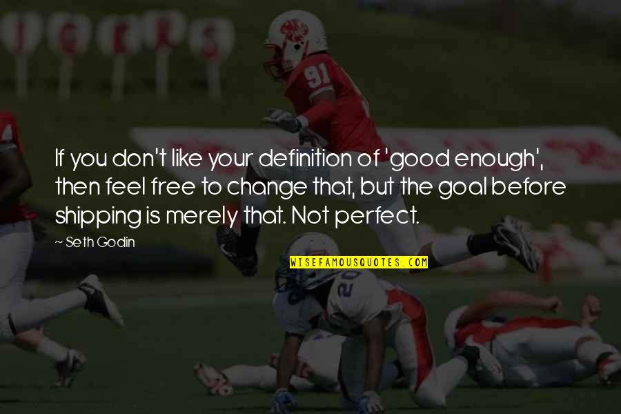 Don't Feel Good Enough Quotes By Seth Godin: If you don't like your definition of 'good