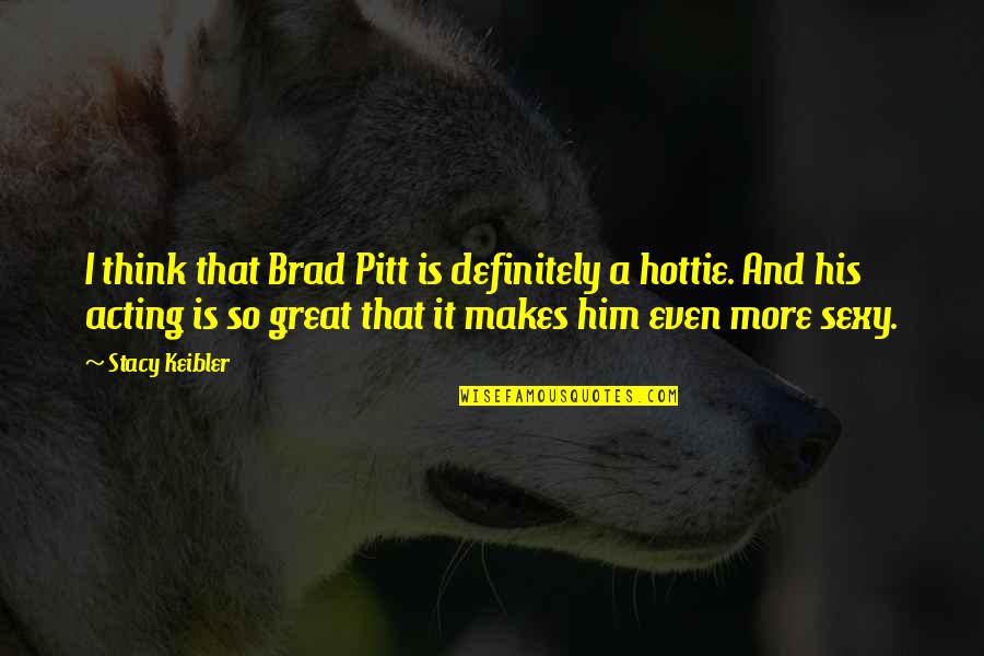 Don't Feel Good Enough Quotes By Stacy Keibler: I think that Brad Pitt is definitely a