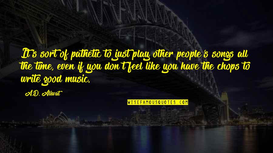 Don't Feel Good Quotes By A.D. Aliwat: It's sort of pathetic to just play other