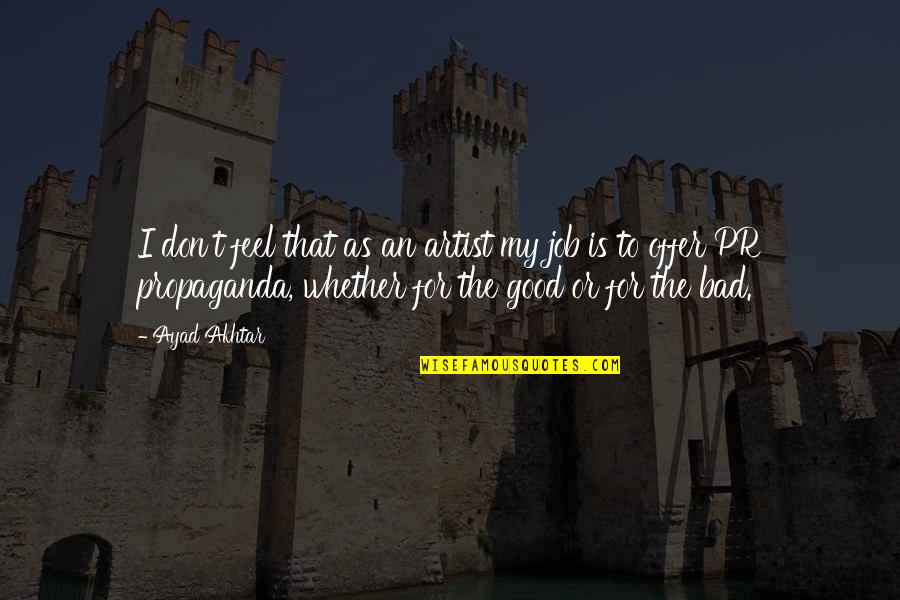Don't Feel Good Quotes By Ayad Akhtar: I don't feel that as an artist my