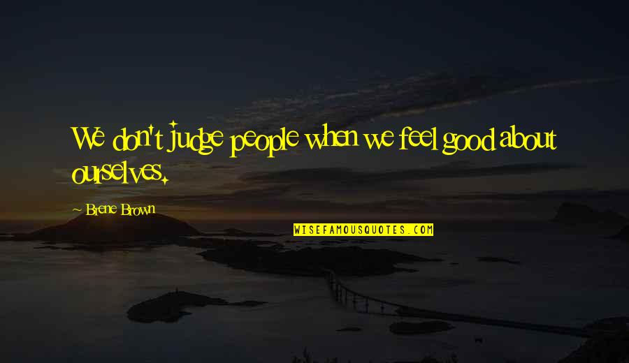 Don't Feel Good Quotes By Brene Brown: We don't judge people when we feel good