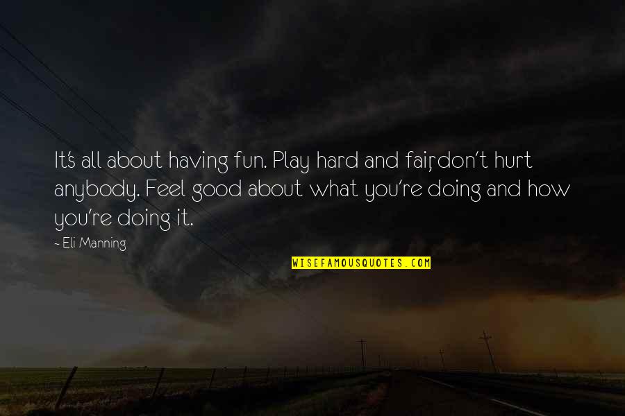 Don't Feel Good Quotes By Eli Manning: It's all about having fun. Play hard and