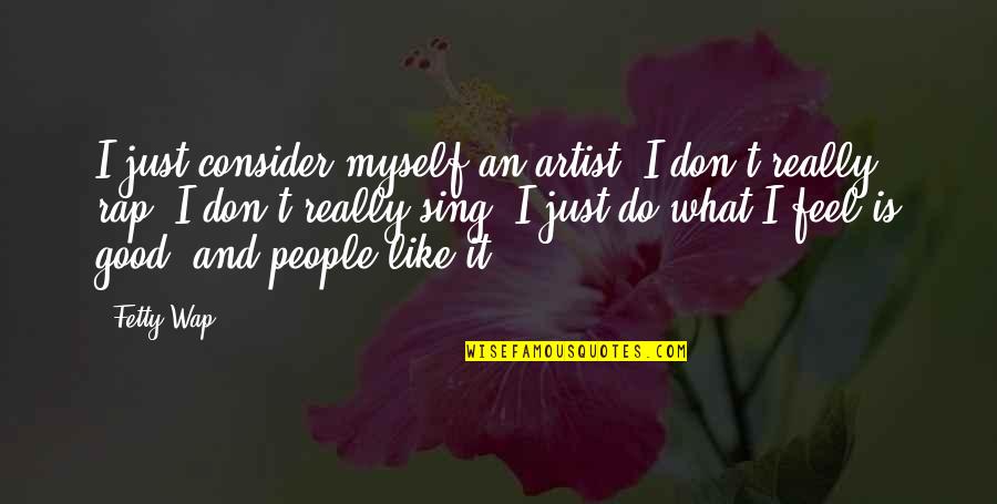 Don't Feel Good Quotes By Fetty Wap: I just consider myself an artist. I don't