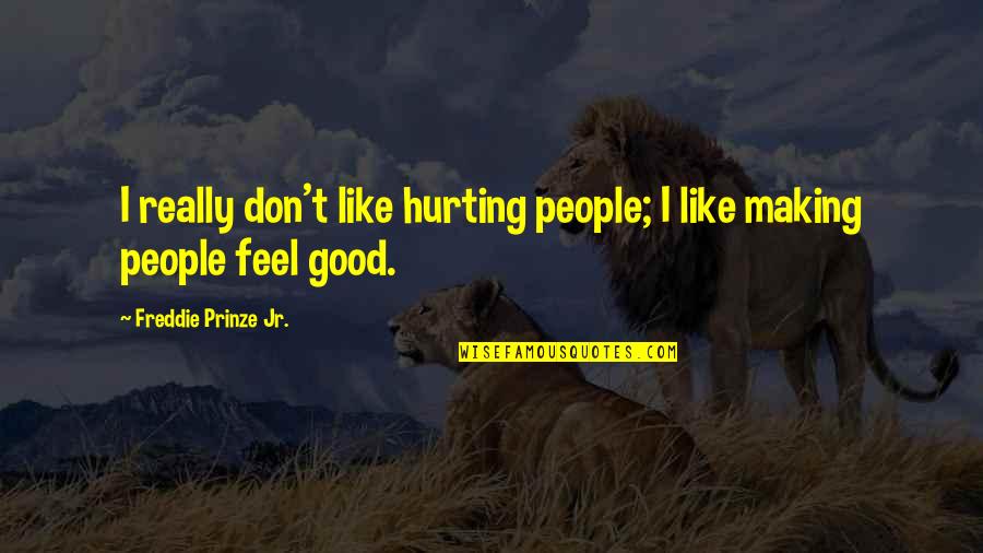 Don't Feel Good Quotes By Freddie Prinze Jr.: I really don't like hurting people; I like