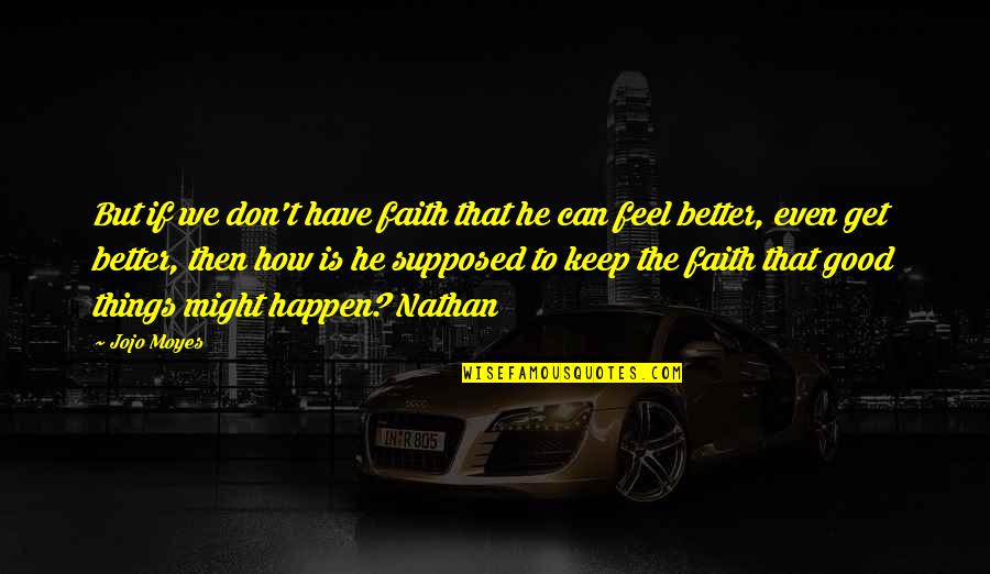 Don't Feel Good Quotes By Jojo Moyes: But if we don't have faith that he