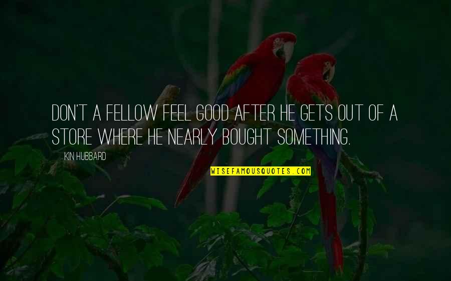 Don't Feel Good Quotes By Kin Hubbard: Don't a fellow feel good after he gets