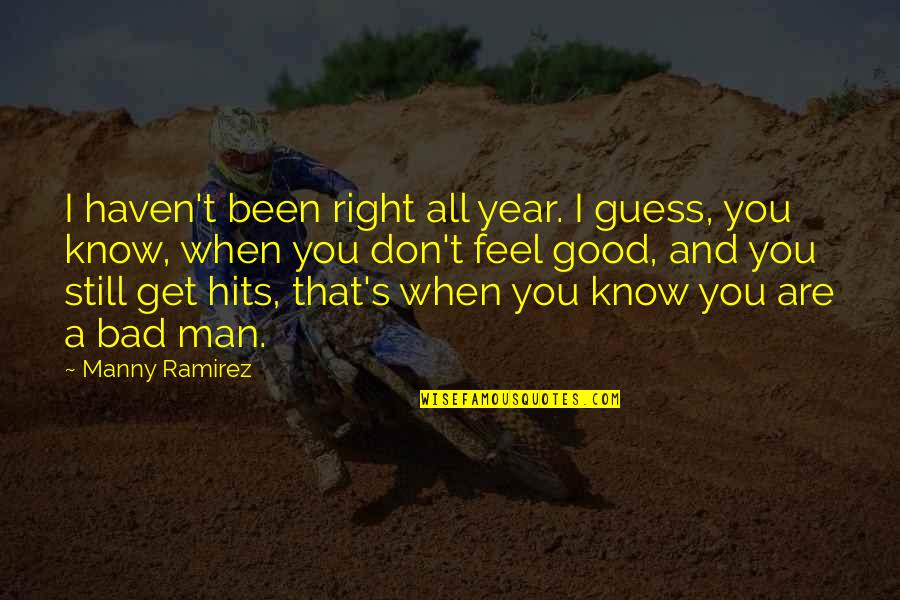 Don't Feel Good Quotes By Manny Ramirez: I haven't been right all year. I guess,