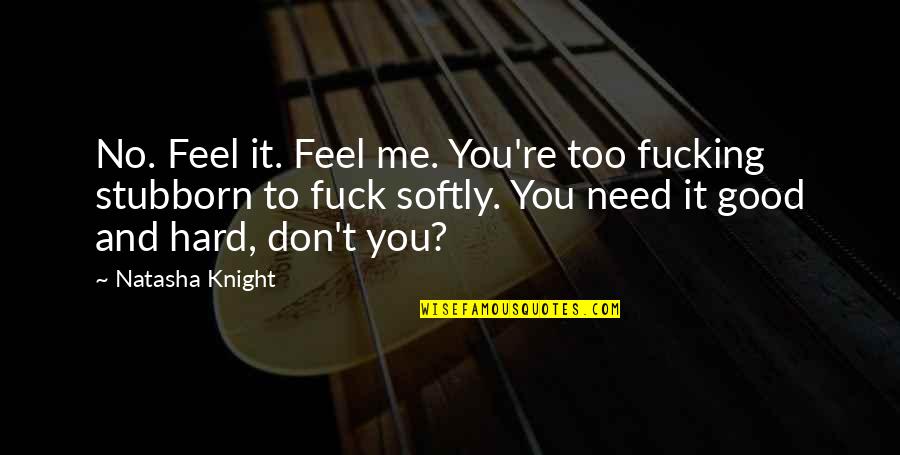Don't Feel Good Quotes By Natasha Knight: No. Feel it. Feel me. You're too fucking