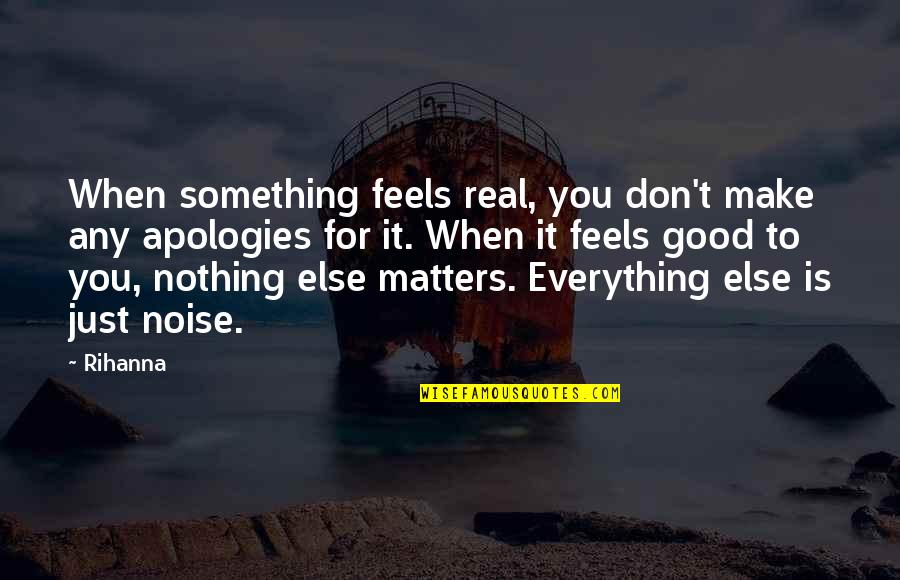 Don't Feel Good Quotes By Rihanna: When something feels real, you don't make any