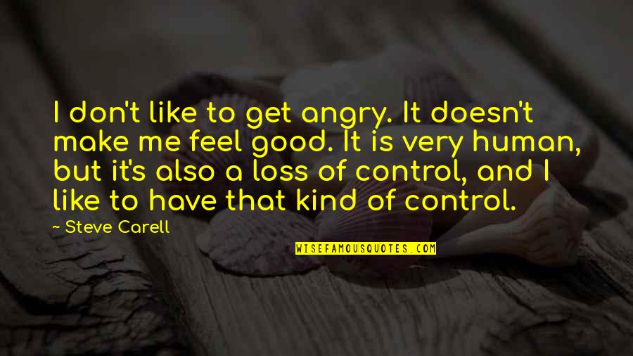 Don't Feel Good Quotes By Steve Carell: I don't like to get angry. It doesn't