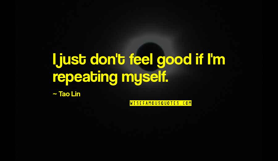 Don't Feel Good Quotes By Tao Lin: I just don't feel good if I'm repeating