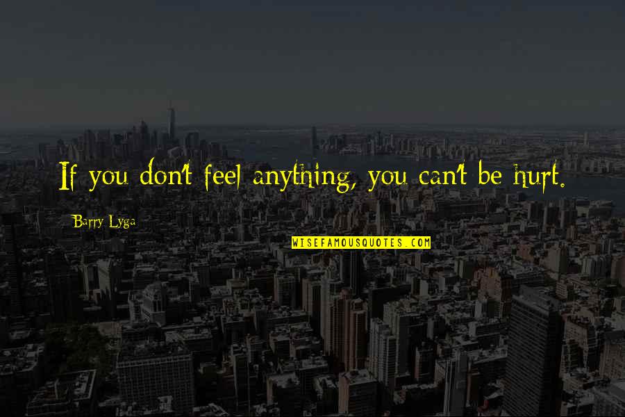 Don't Feel Hurt Quotes By Barry Lyga: If you don't feel anything, you can't be