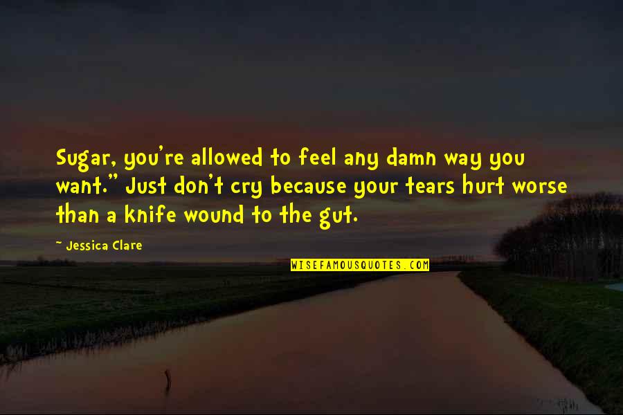 Don't Feel Hurt Quotes By Jessica Clare: Sugar, you're allowed to feel any damn way