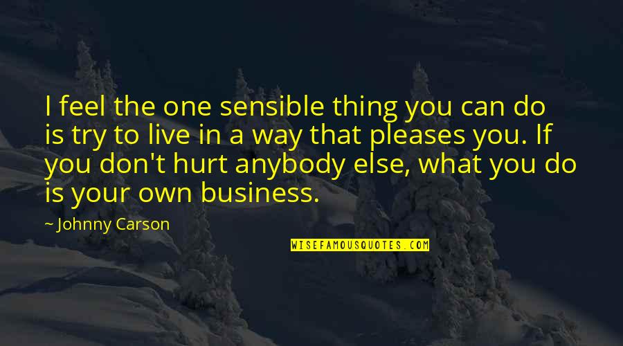 Don't Feel Hurt Quotes By Johnny Carson: I feel the one sensible thing you can