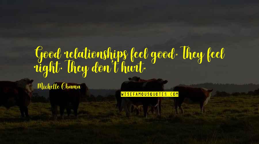 Don't Feel Hurt Quotes By Michelle Obama: Good relationships feel good. They feel right. They