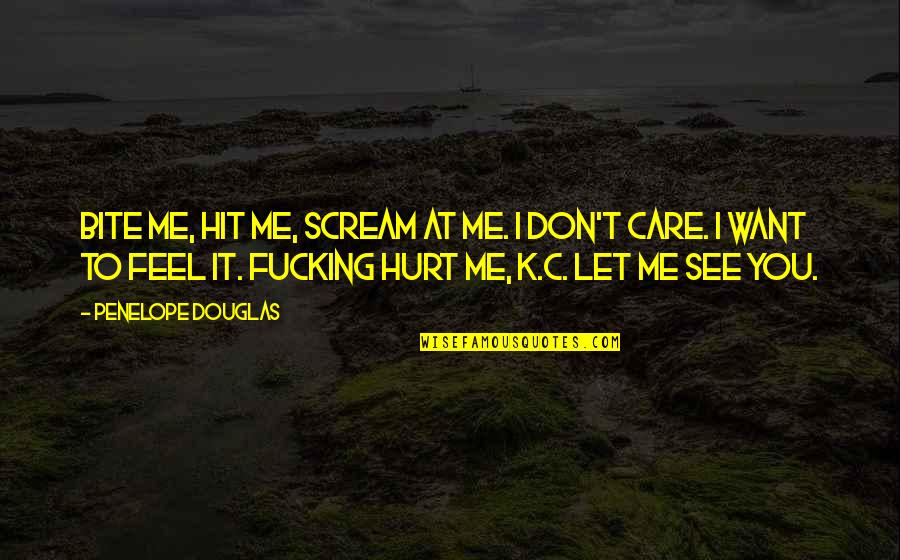 Don't Feel Hurt Quotes By Penelope Douglas: Bite me, hit me, scream at me. I