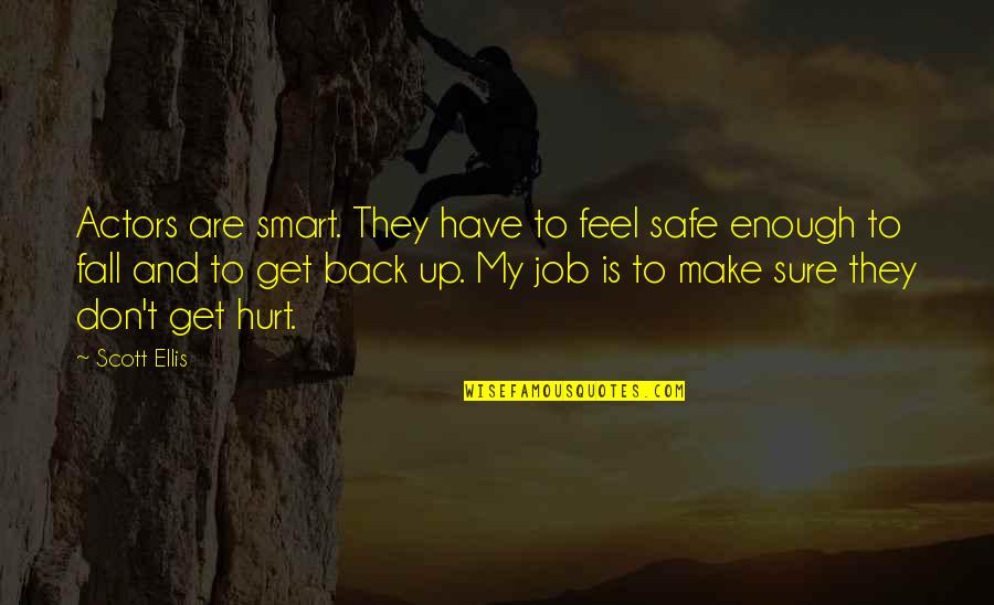 Don't Feel Hurt Quotes By Scott Ellis: Actors are smart. They have to feel safe