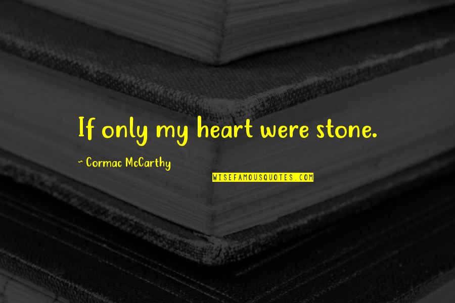 Don't Feel Inferior Quotes By Cormac McCarthy: If only my heart were stone.