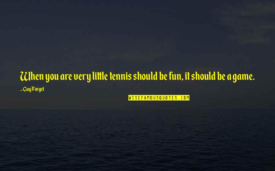 Dont Feel Lonely Quotes By Guy Forget: When you are very little tennis should be