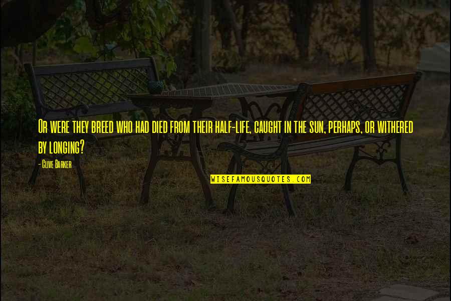 Don't Feel Low Quotes By Clive Barker: Or were they breed who had died from