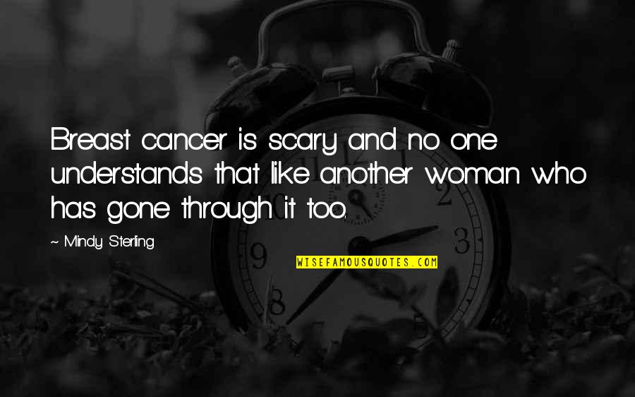 Don't Feel Low Quotes By Mindy Sterling: Breast cancer is scary and no one understands Don't Feel Low Quotes By Mindy Sterling: Breast cancer is scary and no one understands