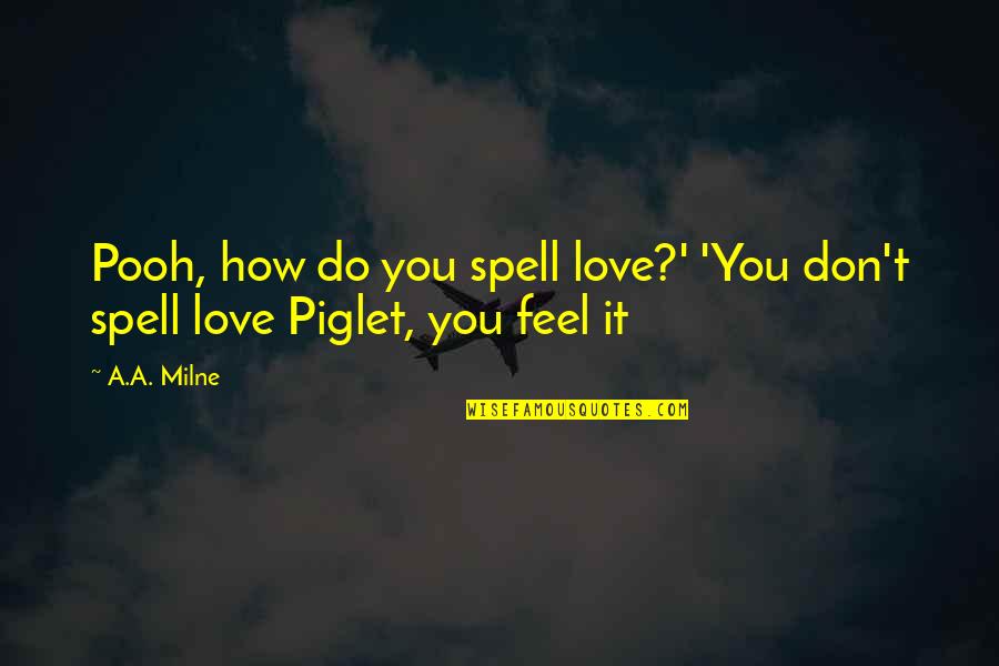 Don't Feel Quotes By A.A. Milne: Pooh, how do you spell love?' 'You don't