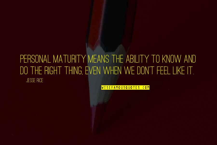 Don't Feel Quotes By Jesse Rice: Personal maturity means the ability to know and