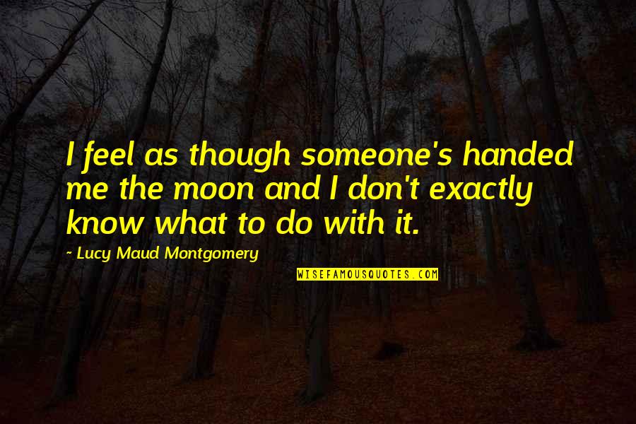 Don't Feel Quotes By Lucy Maud Montgomery: I feel as though someone's handed me the