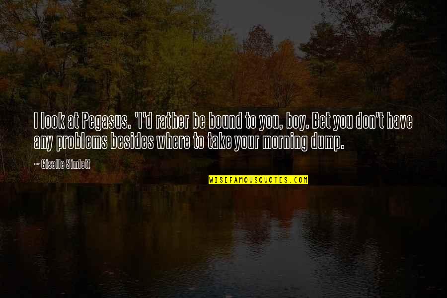 Dont Feel Right Quotes By Giselle Simlett: I look at Pegasus. 'I'd rather be bound Dont Feel Right Quotes By Giselle Simlett: I look at Pegasus. 'I'd rather be bound