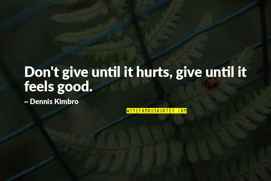 Don't Feel So Good Quotes By Dennis Kimbro: Don't give until it hurts, give until it