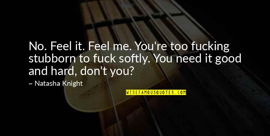Don't Feel So Good Quotes By Natasha Knight: No. Feel it. Feel me. You're too fucking