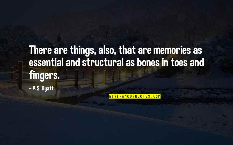 Dont Feel Stressed Quotes By A.S. Byatt: There are things, also, that are memories as Dont Feel Stressed Quotes By A.S. Byatt: There are things, also, that are memories as