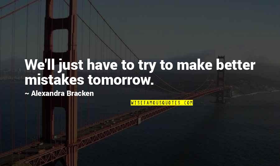 Dont Feel Stressed Quotes By Alexandra Bracken: We'll just have to try to make better Dont Feel Stressed Quotes By Alexandra Bracken: We'll just have to try to make better