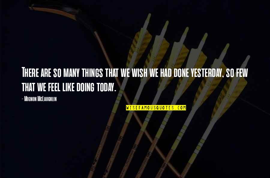 Dont Feel Stressed Quotes By Mignon McLaughlin: There are so many things that we wish Dont Feel Stressed Quotes By Mignon McLaughlin: There are so many things that we wish