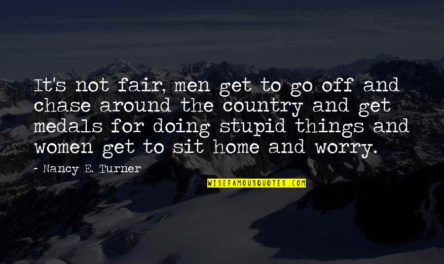 Dont Feel Stressed Quotes By Nancy E. Turner: It's not fair, men get to go off Dont Feel Stressed Quotes By Nancy E. Turner: It's not fair, men get to go off