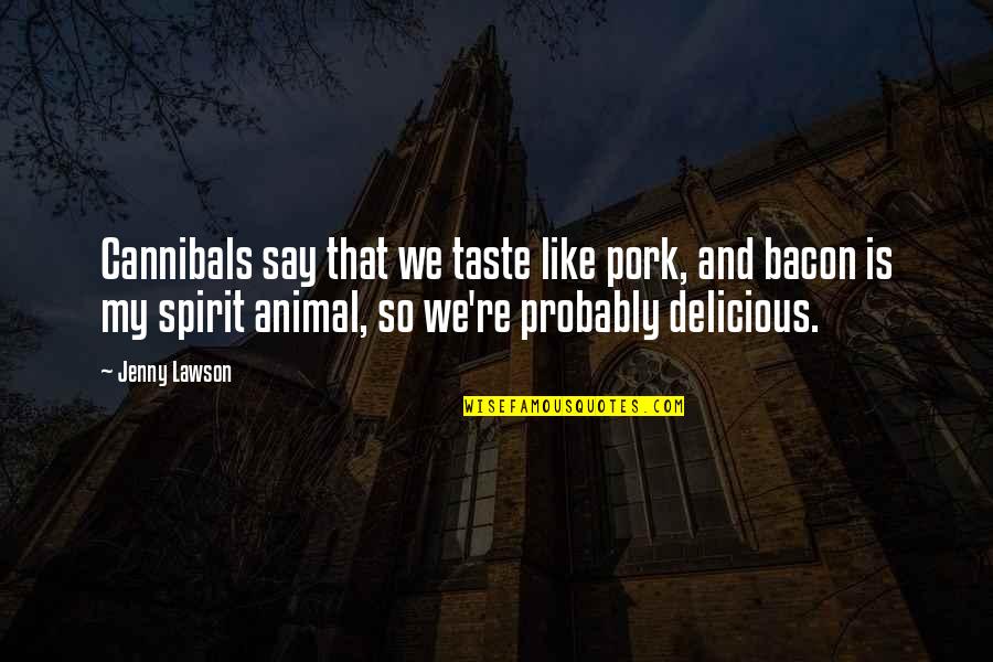 Dont Feel Threatened Quotes By Jenny Lawson: Cannibals say that we taste like pork, and Dont Feel Threatened Quotes By Jenny Lawson: Cannibals say that we taste like pork, and