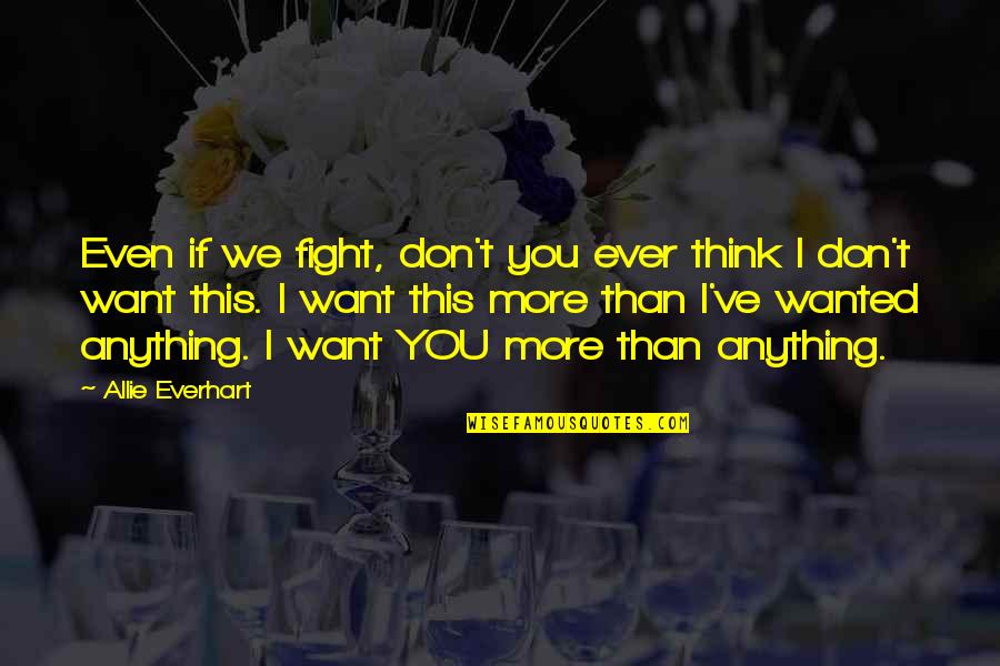 Don't Fight Love Quotes By Allie Everhart: Even if we fight, don't you ever think