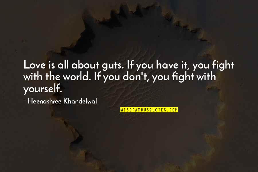 Don't Fight Love Quotes By Heenashree Khandelwal: Love is all about guts. If you have