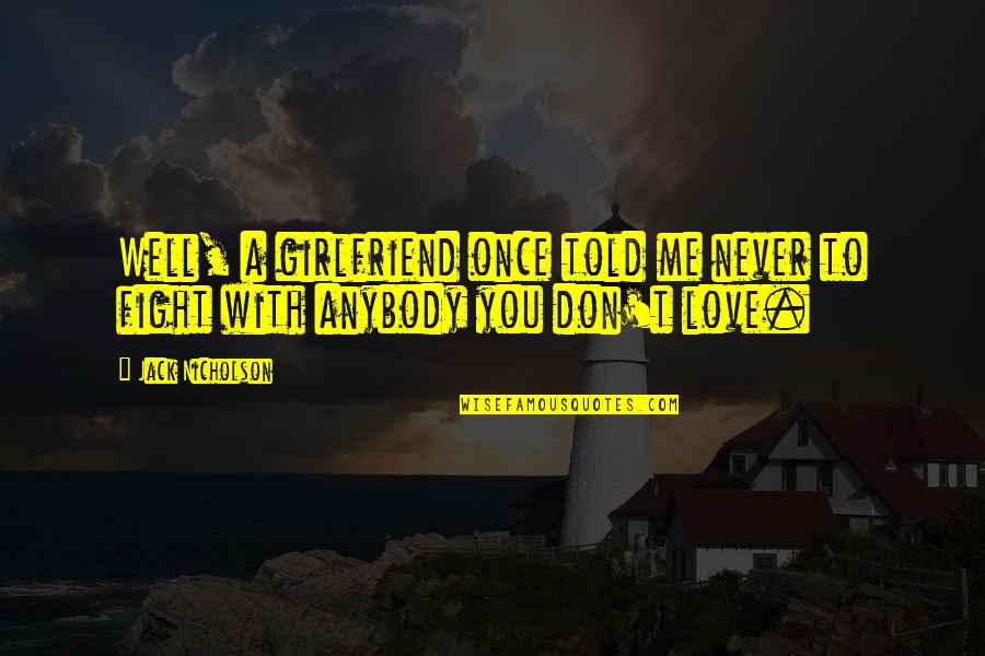 Don't Fight Love Quotes By Jack Nicholson: Well, a girlfriend once told me never to
