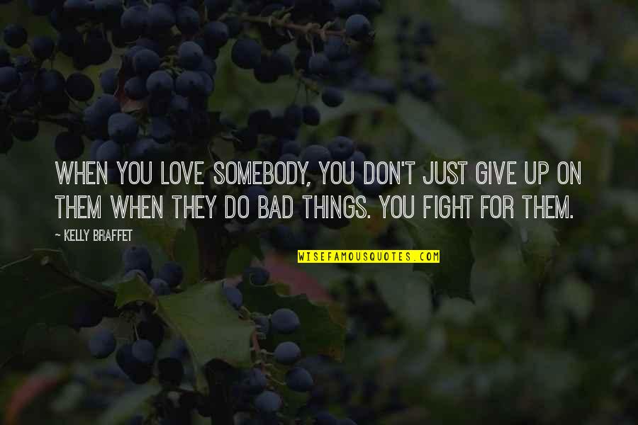 Don't Fight Love Quotes By Kelly Braffet: When you love somebody, you don't just give