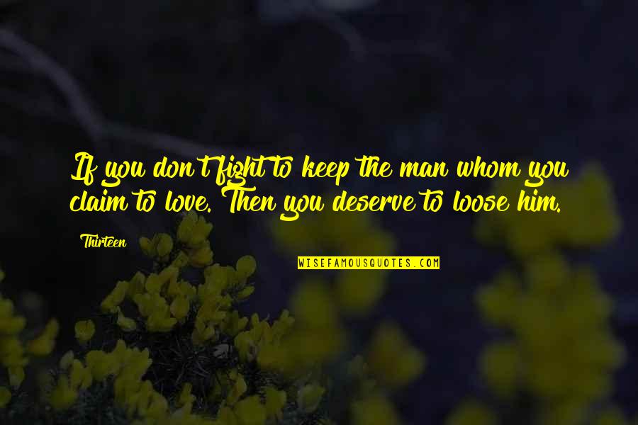 Don't Fight Love Quotes By Thirteen: If you don't fight to keep the man