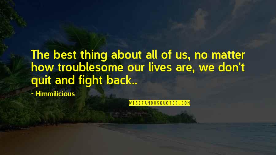 Dont Fight Quotes By Himmilicious: The best thing about all of us, no Dont Fight Quotes By Himmilicious: The best thing about all of us, no