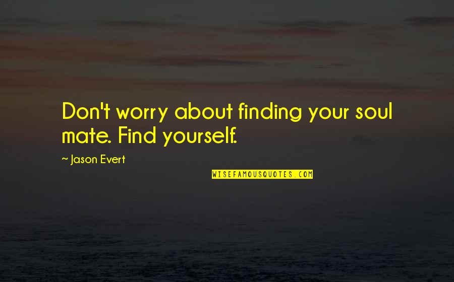 Don't Find Love Quotes By Jason Evert: Don't worry about finding your soul mate. Find