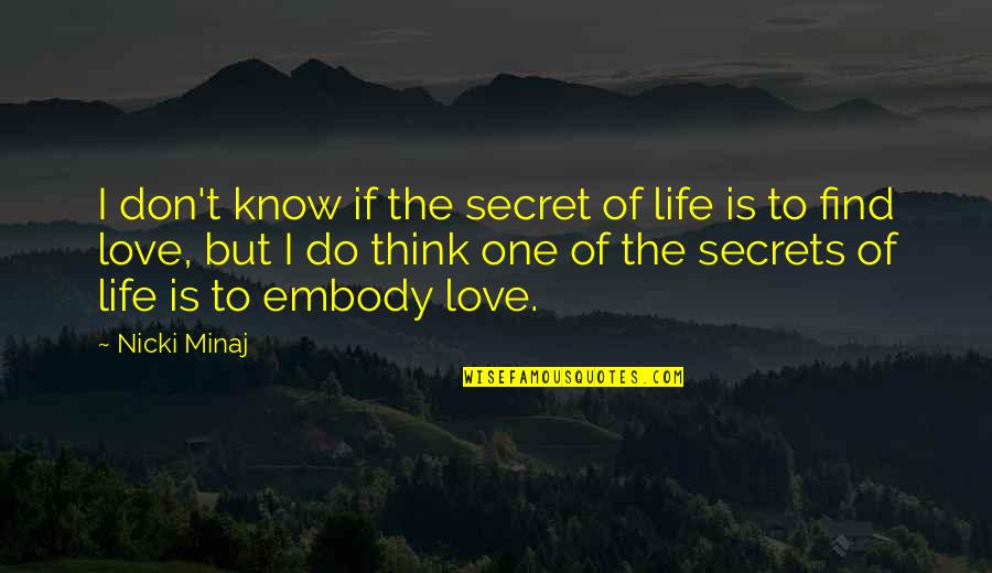 Don't Find Love Quotes By Nicki Minaj: I don't know if the secret of life